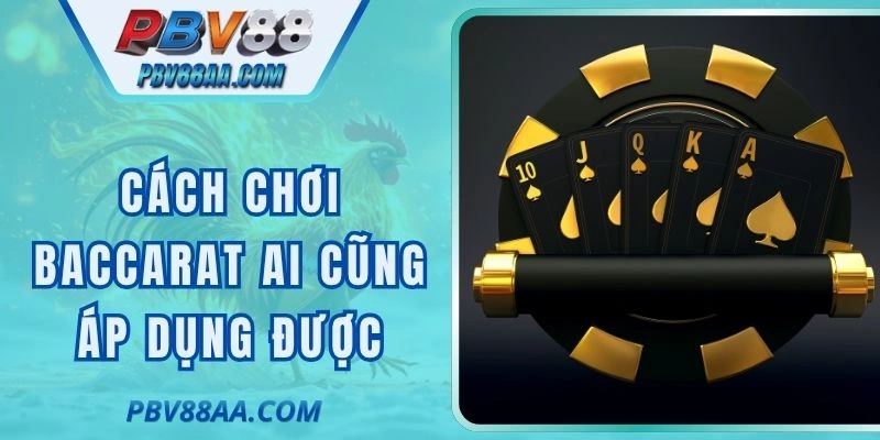 Cách Chơi Baccarat - Hiệu Quả Ai Cũng Có Thể Áp Dụng Được