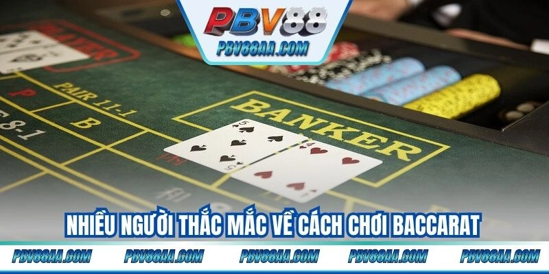 Nhiều người thắc mắc về cách chơi baccarat