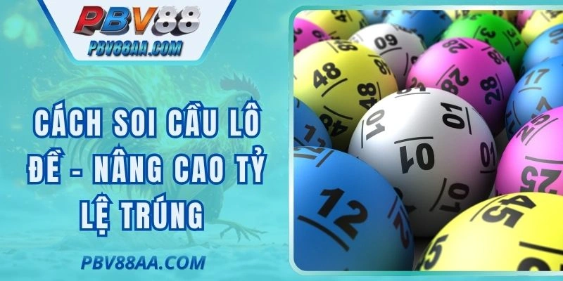 Cách Soi Cầu Lô Đề - Chuẩn Xác Để Nâng Cao Tỷ Lệ Trúng