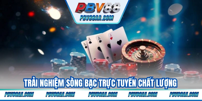 Trải nghiệm sòng bạc trực tuyến chất lượng