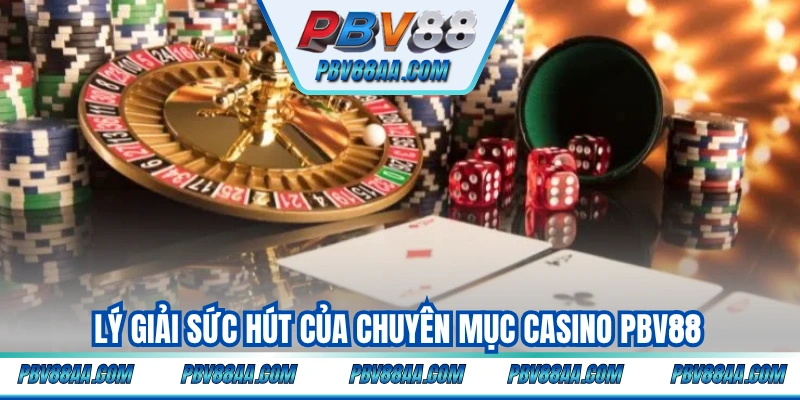 Lý giải sức hút của chuyên mục casino PBV88