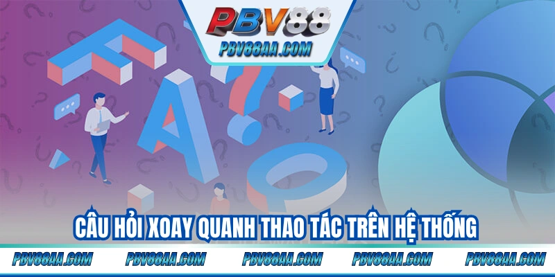 Câu hỏi xoay quanh thao tác trên hệ thống