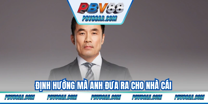 Định hướng mà anh đưa ra cho nhà cái