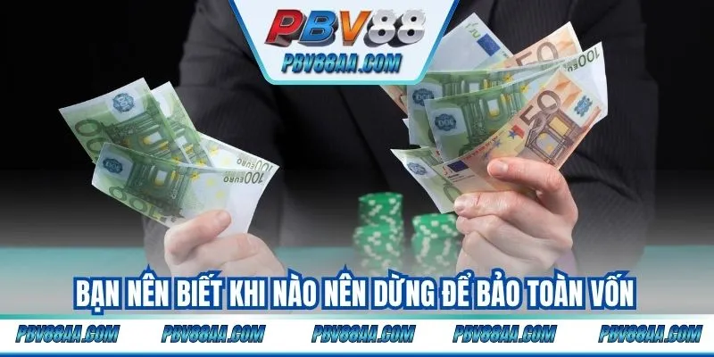 Bạn nên biết khi nào nên dừng để bảo toàn vốn