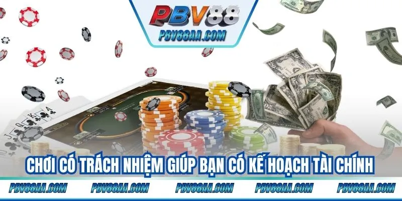 Chơi có trách nhiệm giúp bạn có kế hoạch tài chính