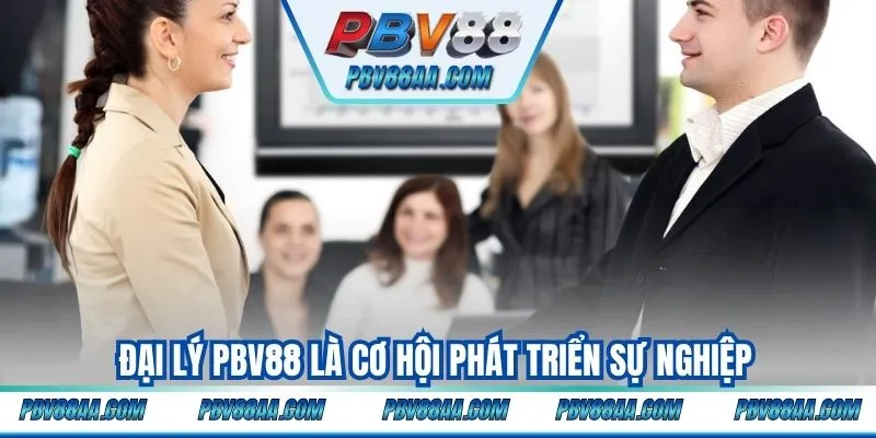 Đại lý PBV88 là cơ hội phát triển sự nghiệp