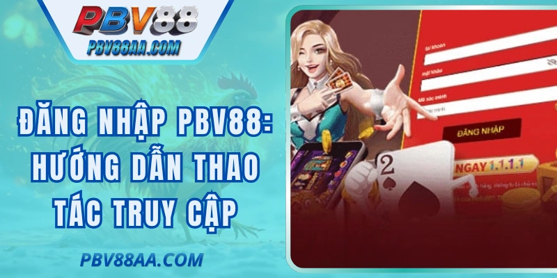 Đăng Nhập PBV88: Hướng Dẫn Thao Tác Truy Cập Nhanh Chóng