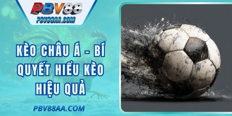 Kèo Châu Á - Bí Quyết Hiểu Kèo Hiệu Quả Tại PBV388