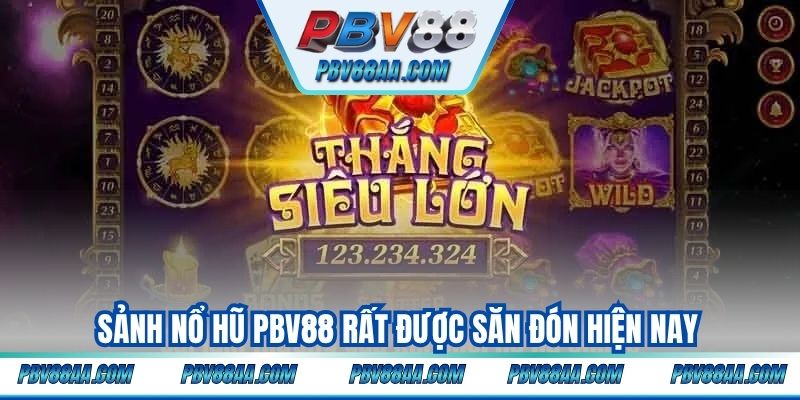 Sảnh nổ hũ PBV88 rất được săn đón hiện nay