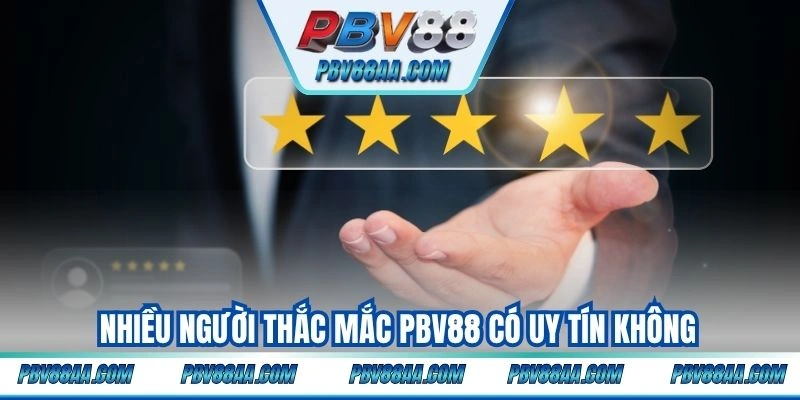 Nhiều người thắc mắc PBV88 có uy tín không