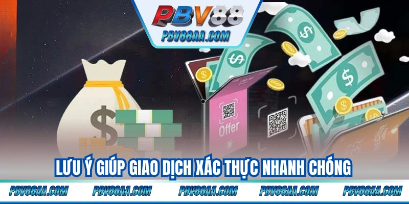 Lưu ý giúp giao dịch xác thực nhanh chóng