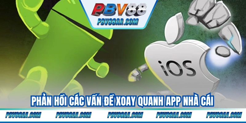 Phản hồi các vấn đề xoay quanh app nhà cái