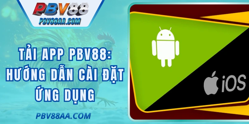 Tải App PBV88: Hướng Dẫn Cài Đặt Ứng Dụng Cho Điện Thoại