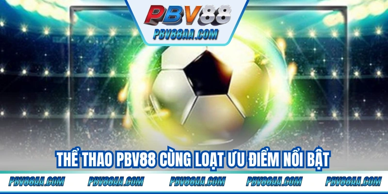 Thể thao PBV88 cùng loạt ưu điểm nổi bật