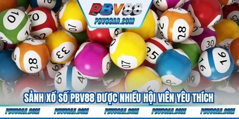 Sảnh xổ số PBV88 được nhiều hội viên yêu thích